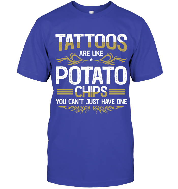 Tattoos are like potato chips, You can’t just have one
