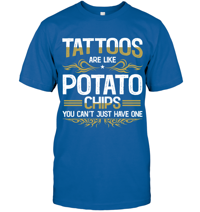 Tattoos are like potato chips, You can’t just have one